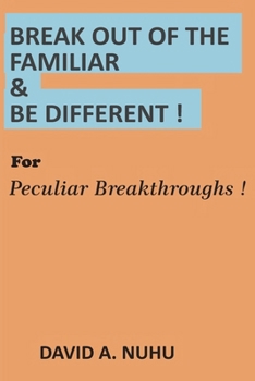 BREAK OUT OF THE FAMILIAR & BE DIFFERENT !: Peculiar Breakthroughs ! (Money Ideas)