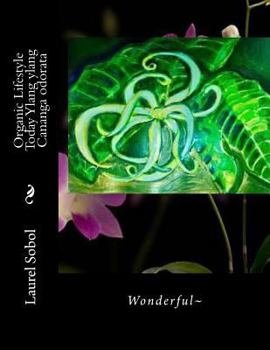 Organic Lifestyle Today Ylang Ylang Cananga Odorata