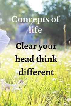 Concepts of life: Clear your head think different
