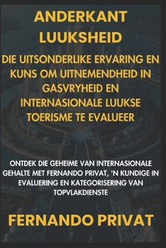 ANDERKANT LUUKSHEID: DIE UITSONDERLIKE ERVARING EN KUNS OM UITNEMENDHEID IN GASVRYHEID EN INTERNASIONALE LUUKSE TOERISME TE EVALUEER: ONTDEK DIE ... MET FERNANDO PRIVAT (Afrikaans Edition)
