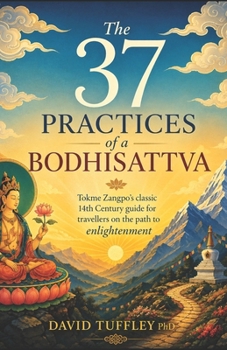 The 37 Practices of a Bodhisattva: Tokme Zangpo's classic 14th Century guide for travellers on the path to enlightenment