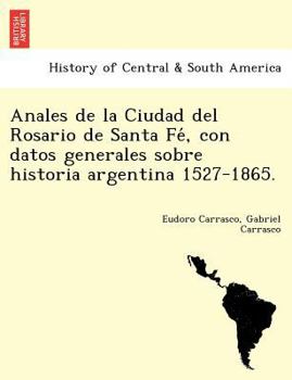 Paperback Anales de la Ciudad del Rosario de Santa Fe&#769;, con datos generales sobre historia argentina 1527-1865. [Spanish] Book