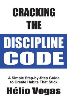 Paperback Cracking The Discipline Code: A Simple Step-by-Step Guide To Create Habits That Stick Book