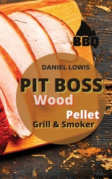 Hardcover Pit Boss Wood Pellet Grill and Smoker: Tasty and Fun Recipes for Backyard Dinners Book