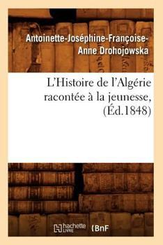 Paperback L'Histoire de l'Algérie Racontée À La Jeunesse, (Éd.1848) [French] Book