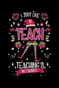 I Just Like To Teach Teaching's My Favorite: 120 Pages I 6x9 I Dot Grid I  Funny Education, Student & Professor Gifts