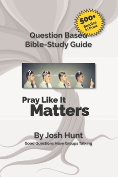 Paperback Good Questions Have Small Groups Talking -- Pray Like It Matters: Pray Like It Matters Book