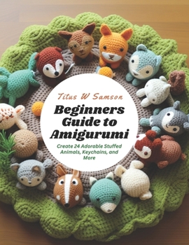 Paperback Beginners Guide to Amigurumi: Create 24 Adorable Stuffed Animals, Keychains, and More Book
