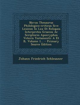 Paperback Novus Thesaurus Philologico-criticus Sive Lexicon In Lxx Et Reliquos Interpretes Graecos Ac Scriptores Apocryphos Veteris Testamenti: A Et B, Volume 1 [Greek] Book