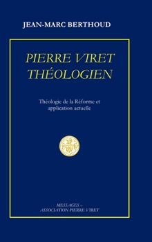 Pierre Viret Théologien: Théologie de la Réforme et application actuelle