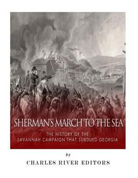 Sherman's March to the Sea: The History of the Savannah Campaign That Subdued Georgia