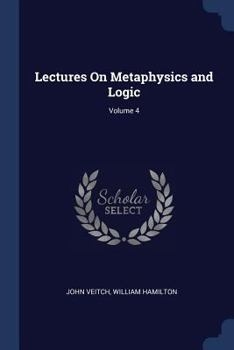 Lectures on Metaphysics and Logic, Volume 4 - Book #4 of the Lectures on Metaphysics and Logic