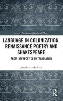 Hardcover Language in Colonization, Renaissance Poetry and Shakespeare: From Interpoetics to Translation Book