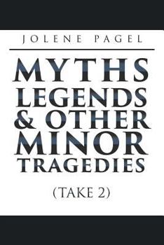Paperback Myths, Legends, and Other Minor Tragedies: (Take 2) Book