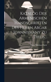 Hardcover Katalog Der Armenischen Handschriften Des Herrn Abgar Joannissiany Zu Tiflis... [German] Book