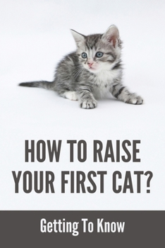 Paperback How To Raise Your First Cat?: Getting To Know: Raising A Single Cat Book