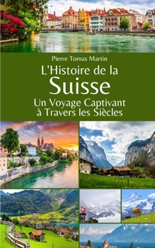 Paperback L'Histoire de la Suisse: Un Voyage Captivant à Travers les Siècles [French] Book