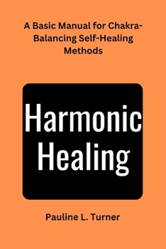 Paperback Harmonic Healing: A Basic Manual for Chakra-Balancing Self-Healing Methods Book