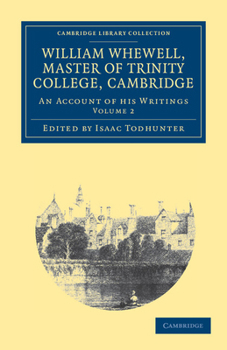 William Whewell, D.D., Master of Trinity College, Cambridge: An Account of his Writings; with Selections from his Literary and Scientific Correspondence