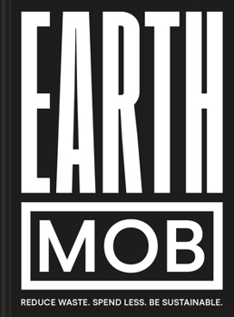 Hardcover Earth Mob: Reduce Waste, Spend Less, Be Sustainable Book