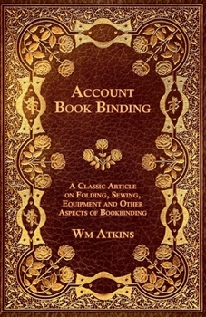 Paperback Account Book Binding - A Classic Article on Folding, Sewing, Equipment and Other Aspects of Bookbinding Book
