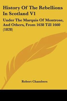 Paperback History Of The Rebellions In Scotland V1: Under The Marquis Of Montrose, And Others, From 1638 Till 1660 (1828) Book