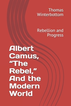 Paperback Albert Camus, The Rebel, And the Modern World: Rebellion and Progress Book