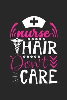 Nurse Hair Don't Care: Doctor-Patient Diary for Nurse - Perfect Appreciation Gift for Nurse - Best Thank You Gift for a Nurse - Beautiful Motivational ... Diary with Inspirational Quotes for for Nurse