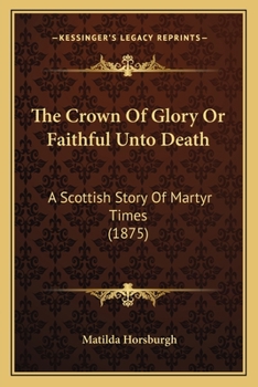 Paperback The Crown Of Glory Or Faithful Unto Death: A Scottish Story Of Martyr Times (1875) Book