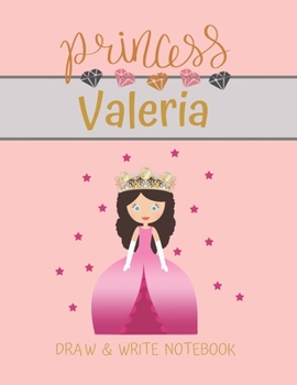 Princess Valeria Draw & Write Notebook: With Picture Space and Dashed Mid-line for Small Girls Personalized with their Name (Lovely Princess)
