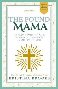 The Found Mama: 30-Day Devotional & Prayer Journal on Identity in Jesus (The Found Mama Devotionals)