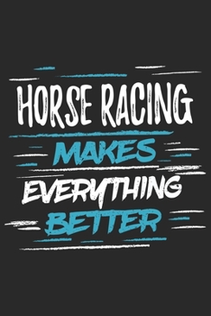Horse Racing Makes Everything Better: Funny Cool Horse Racing Journal | Notebook | Workbook | Diary | Planner - 6x9 - 120 College Ruled Lined Paper ... Cute Gift For Horse Racing Fans, Enthusiasts