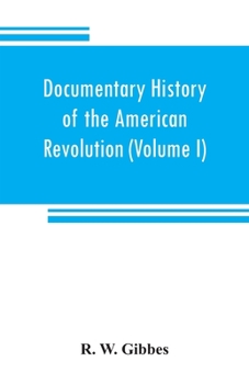 Paperback Documentary history of the American revolution: consisting of letters and papers relating to the contest for liberty, chiefly in South Carolina, from Book