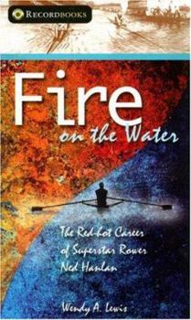 Paperback Fire on the Water: The Red-hot Career of Superstar Rower Ned Hanlan (Lorimer Recordbooks) Book
