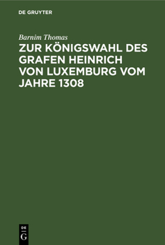 Hardcover Zur Königswahl Des Grafen Heinrich Von Luxemburg Vom Jahre 1308: Dissertation Zur Erlangung Der Philosophischen Doctorwürde an Der Universität Strassb [German] Book