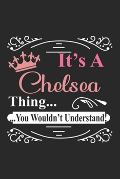 It's a Chelsea Thing You Wouldn't Understand, Chelsea Notebook for writing Notebook Cute: Lined Notebook / Journal Gift, Chelsea journal, 120 Pages, 6 ... Gift, Journal, College Ruled, Chelsea La