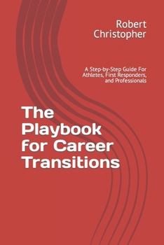 Paperback The Playbook for Career Transitions: A Step-by-Step Guide For Athletes, First Responders, and Professionals Book