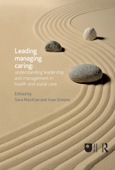 Leading, Managing, Caring: Understanding Leadership and Management in Health and Social Care: Understanding Leadership and Management in Health and Social Care