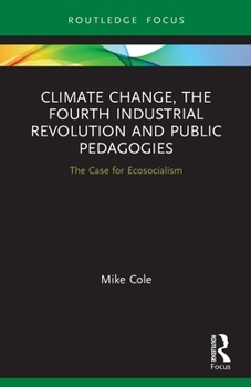 Paperback Climate Change, The Fourth Industrial Revolution and Public Pedagogies: The Case for Ecosocialism Book