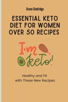 Essential Keto Diet for Women Over 50 Recipes: Healthy and Fit with These New Recipes