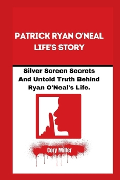 Paperback Patrick Ryan O'Neal Life's Story: Silver Screen Secrets And Untold Truth Behind Ryan O'Neal's Life. Book