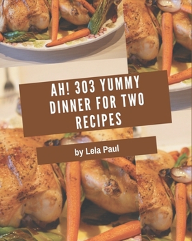 Paperback Ah! 303 Yummy Dinner for Two Recipes: Explore Yummy Dinner for Two Cookbook NOW! Book