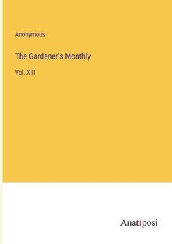 Paperback The Gardener's Monthly: Vol. XIII Book