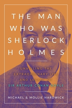 Paperback The Man Who Was Sherlock Holmes: Unveiling the Extraordinary Life and Legacy of Sir Arthur Conan Doyle Book