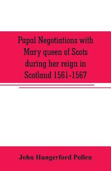 Paperback Papal negotiations with Mary queen of Scots during her reign in Scotland 1561-1567 Book