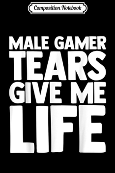 Composition Notebook: Male Gamer Tears Give Me Life Funny Novelty Gaming Nerdy Journal/Notebook Blank Lined Ruled 6x9 100 Pages