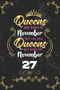 Queens Are Born In November But The Real Queens Are Born On November 27: Funny Blank Lined Notebook Gift for Women and Birthday Card Alternative for Friend or Coworker