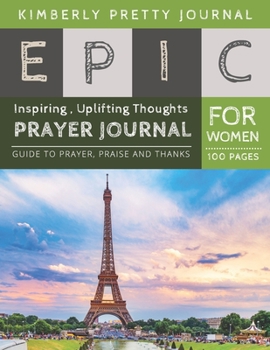 Paperback Epic Prayer Journal for Women: breakthrough prayer journal - Eiffel Tower cover Inspiring, Uplifting Thoughts for Women 100 pages Large Print - Epic [Large Print] Book