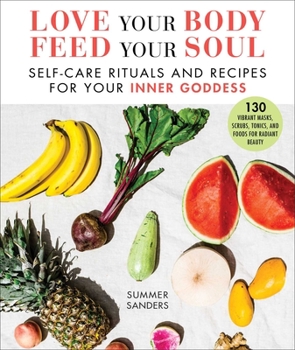 Hardcover Love Your Body Feed Your Soul: Self-Care Rituals and Recipes for Your Inner Goddess Book