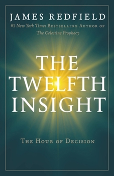 The Twelfth Insight: The Hour Of Decision - Book #4 of the Celestine Prophecy